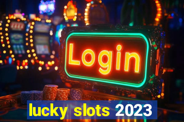 lucky slots 2023